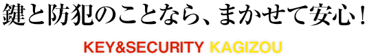 鍵と防犯のことなら、まかせて安心！ KEY&SECURITY カギ造 KAGIZOU